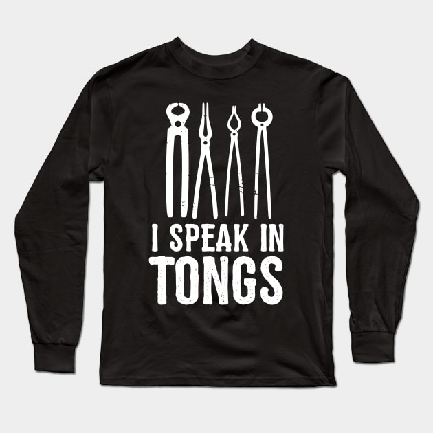 I speak in tongs - Funny Blacksmith Gift idea Long Sleeve T-Shirt by Shirtbubble